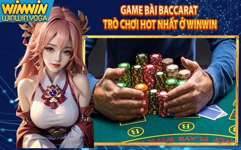 Game bài Baccarat – Trò chơi hot nhất ở WinWin